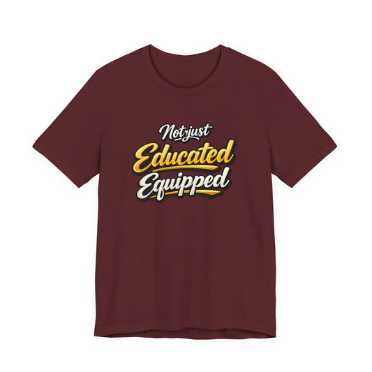 T-Shirt — "Not Just Educated, Equipped" Motivational Teacher Tee