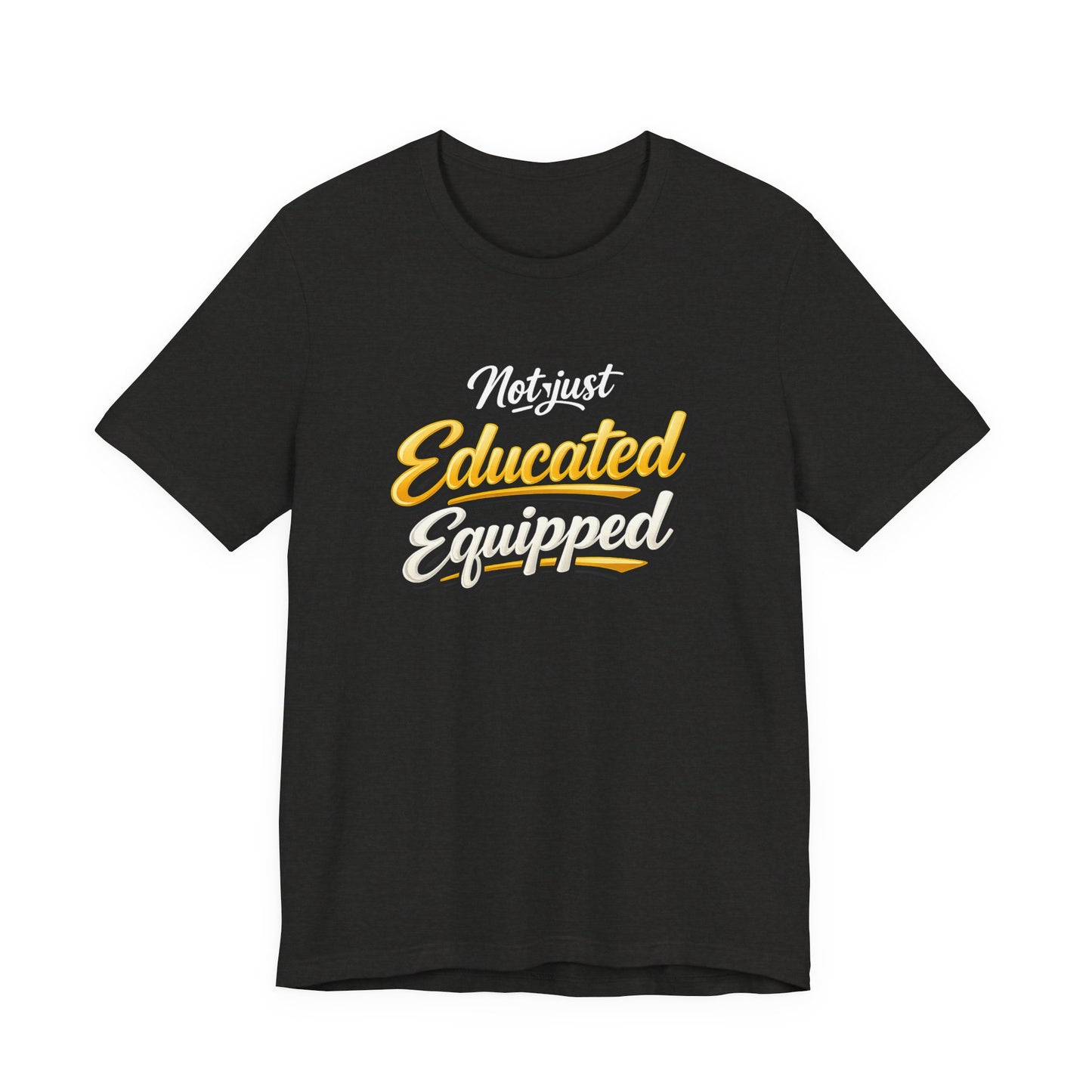 T-Shirt — "Not Just Educated, Equipped" Motivational Teacher Tee