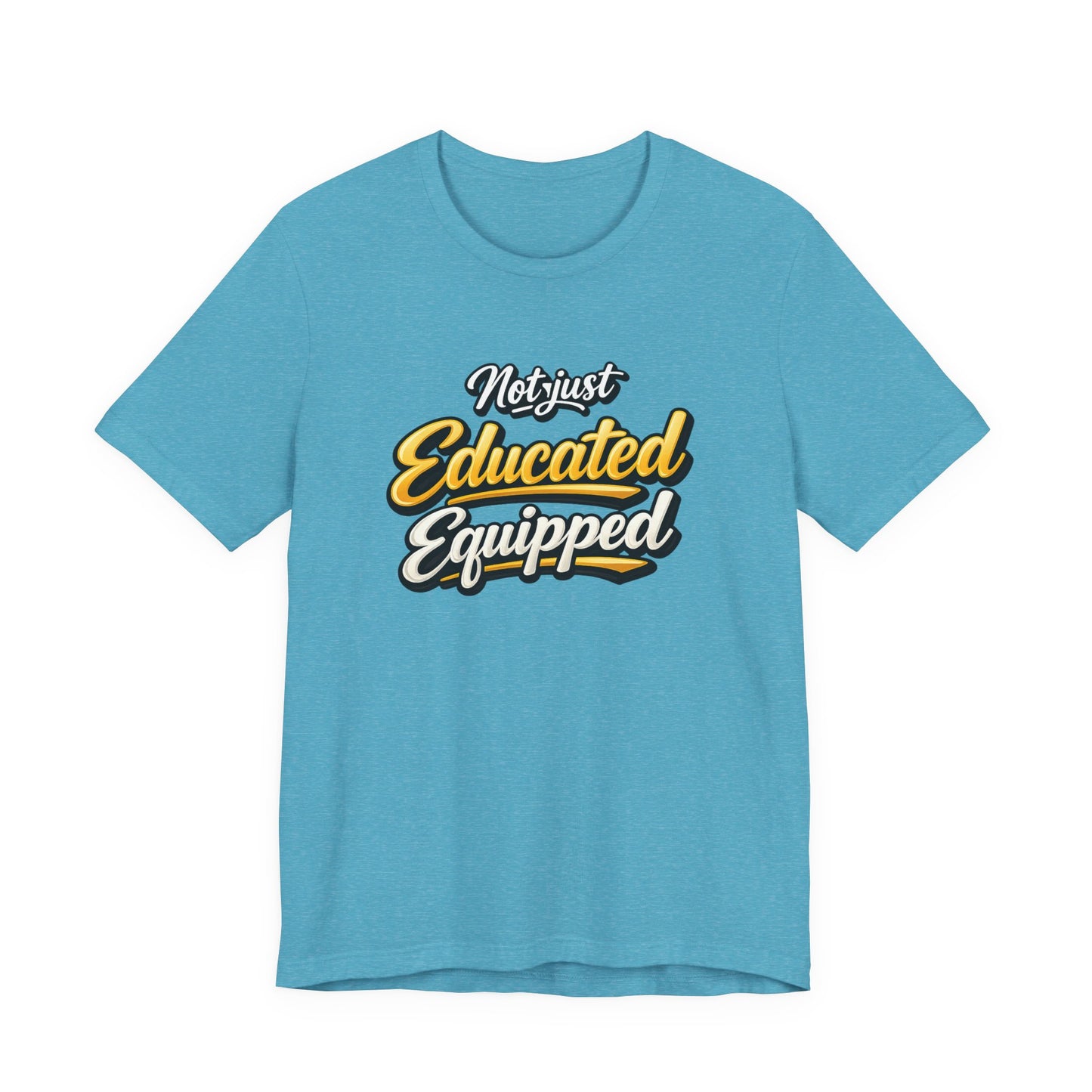 T-Shirt — "Not Just Educated, Equipped" Motivational Teacher Tee