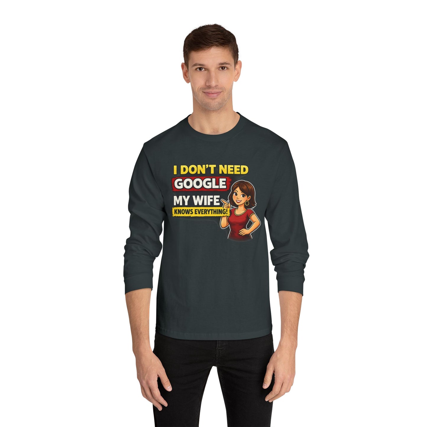 I Don't Need Google — My Wife Knows Everything Long Sleeve Tee