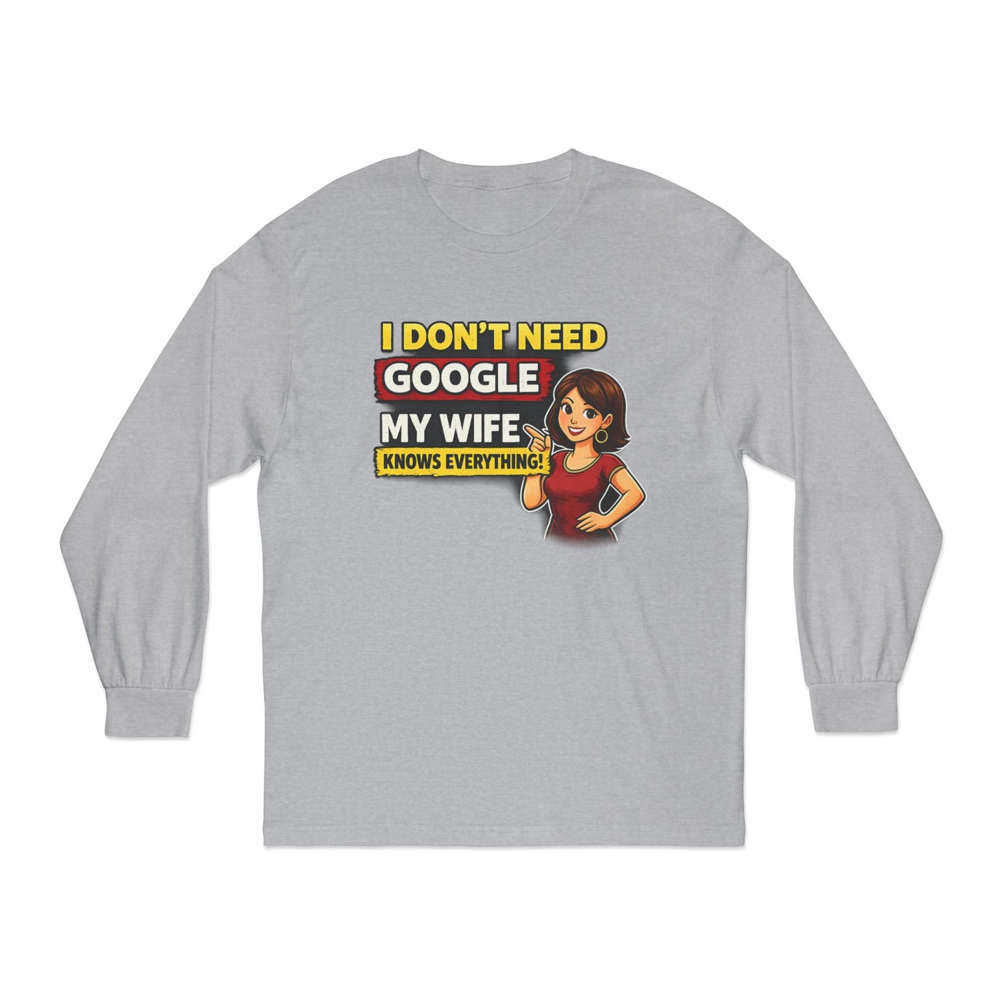 I Don't Need Google — My Wife Knows Everything Long Sleeve Tee