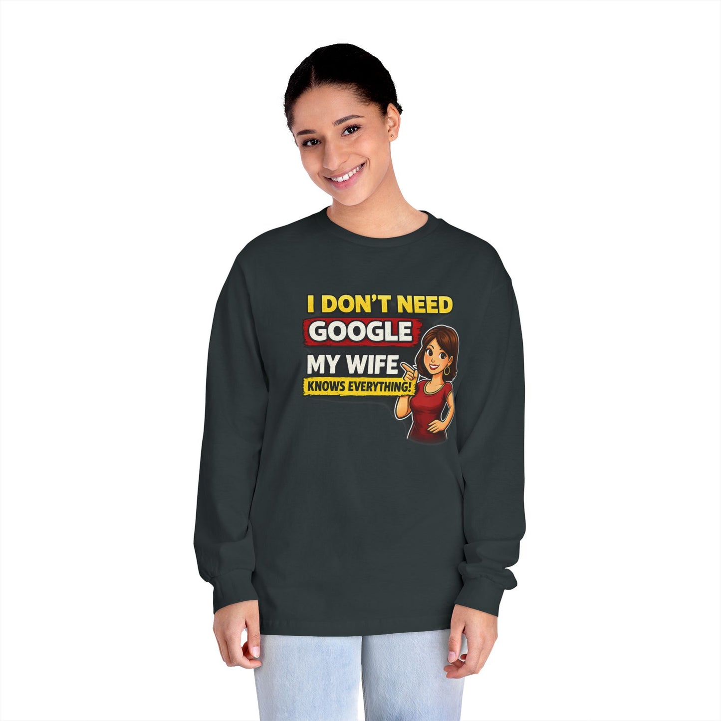 I Don't Need Google — My Wife Knows Everything Long Sleeve Tee