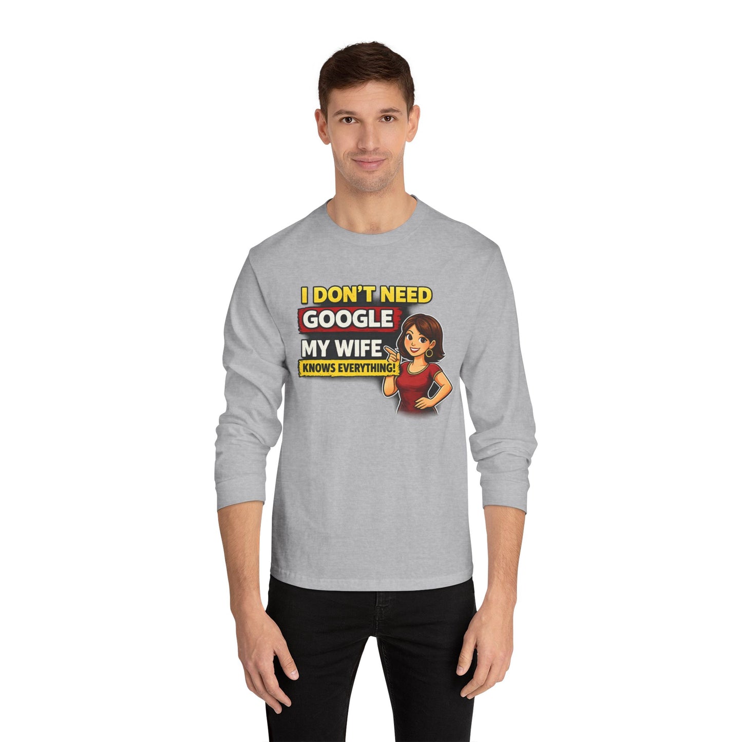 I Don't Need Google — My Wife Knows Everything Long Sleeve Tee
