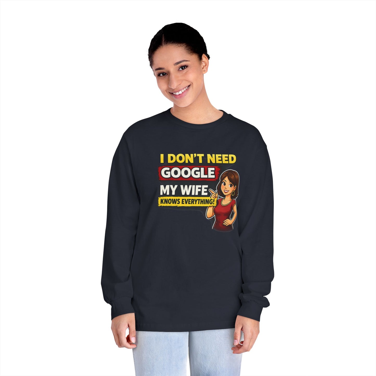 I Don't Need Google — My Wife Knows Everything Long Sleeve Tee