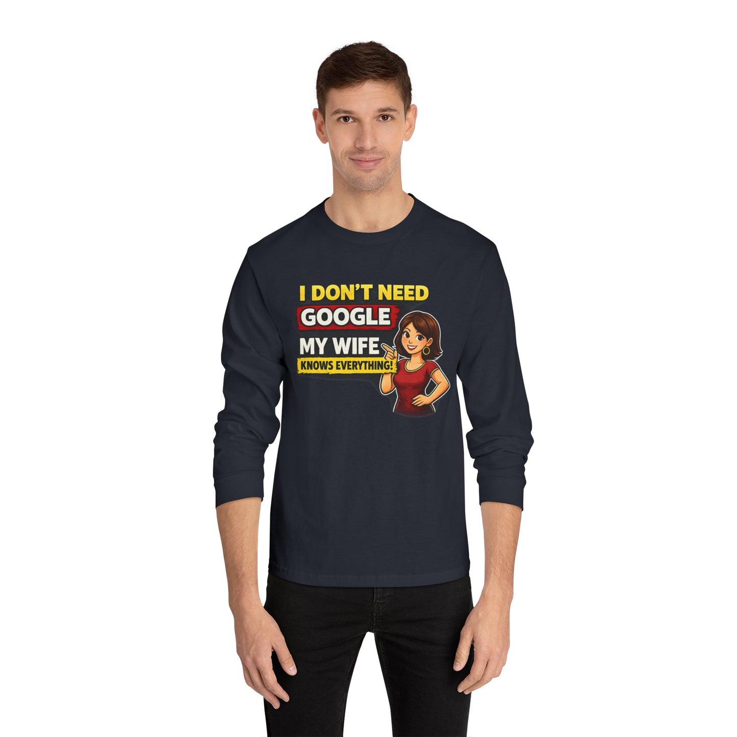 I Don't Need Google — My Wife Knows Everything Long Sleeve Tee