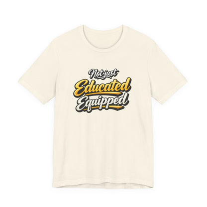 T-Shirt — "Not Just Educated, Equipped" Motivational Teacher Tee