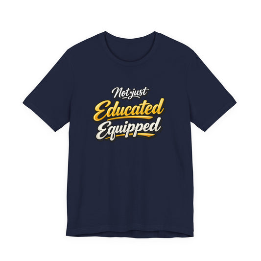 T-Shirt — "Not Just Educated, Equipped" Motivational Teacher Tee