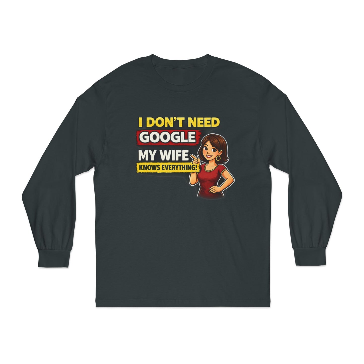 I Don't Need Google — My Wife Knows Everything Long Sleeve Tee