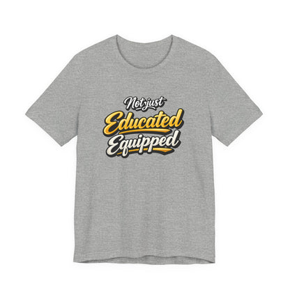 T-Shirt — "Not Just Educated, Equipped" Motivational Teacher Tee