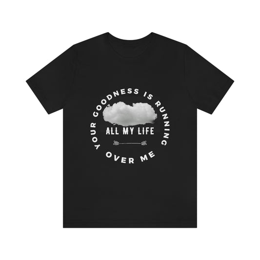 Your Goodness Is Running Over Me Tee